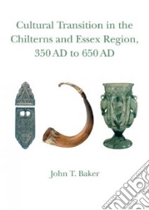 Cultural Transition in the Chilterns and Essex Region ... libro in lingua di John T Baker