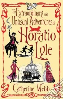 The Extraordinary and Unusual Adventures of Horatio Lyle libro in lingua di Webb Catherine