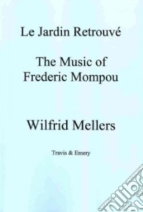 Jardin Retrouve, The Music of Frederick Mompou 1893-1987 libro in lingua di Wilfrid, Mellers