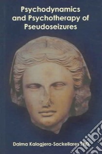 Psychodynamics and Psychotherapy of Pseudoseizures libro in lingua di Kalogjera-sackellares Dalma
