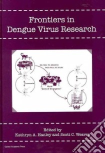Frontiers in Dengue Virus Research libro in lingua di Hanley Kathryn A. (EDT), Weaver Scott C. (EDT)