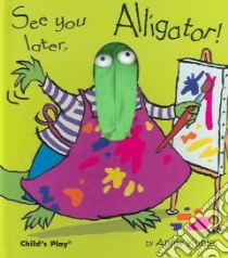 See You Later, Alligator! libro in lingua di Kubler Annie