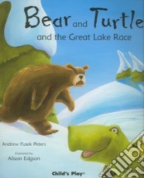 Bear And Turtle And the Great Lake Race libro in lingua di Peters Andrew Fusek, Edgson Alison (ILT)