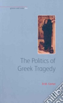 The Politics Of Greek Tragedy libro in lingua di Carter D. M.