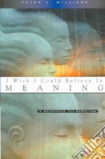 I Wish I Could Believe in Meaning libro in lingua di Williams Peter S.