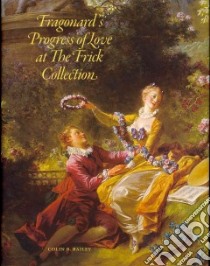 Fragonard's Progress of Love at the Frick Collection libro in lingua di Bailey Colin B.