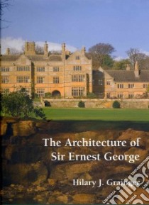 The Architecture of Sir Ernest George libro in lingua di Grainger Hilary J., Charles Martin (PHT)