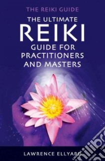 The Ultimate Reiki Guide for Practitioners And Masters libro in lingua di Ellyard Lawrence
