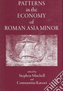 Patterns in the Economy of Roman Asia Minor libro in lingua di Mitchell Stephen (EDT), Katsari Constantina (EDT), Braund David (EDT), Corsten Thomas (CON), Dignas Beate (CON)