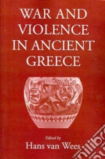 War and Violence in Ancient Greece libro in lingua di Van Wees Hans (EDT), Beston Paul (CON), Deacy Susan (CON), Fisher Nick (CON), Hanson Victor Davis (CON)