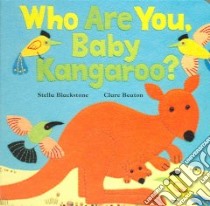 Who Are You, Baby Kangaroo? libro in lingua di Blackstone Stella, Beaton Clare (ILT)