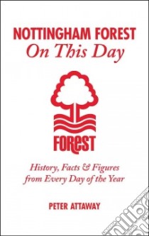 Nottingham Forest on This Day libro in lingua di Attaway Peter
