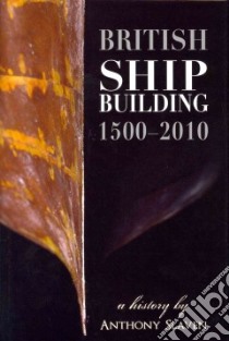 British Shipbuilding, 1500-2010 libro in lingua di Slaven Anthony