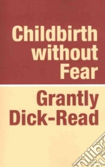 Childbirth Without Fear libro in lingua di Grantly, Dick-Read