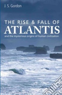 The Rise & Fall of Atlantis libro in lingua di Gordon J. S.