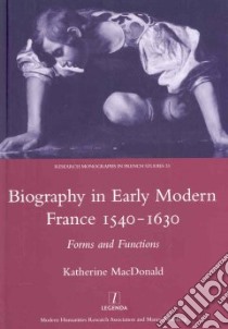 Biography in Early Modern France 1540-1630 libro in lingua di Macdonald Katherine