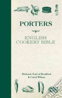 Porters English Cookery Bible libro in lingua di Richard Earl of Bradford, Wilson Carol