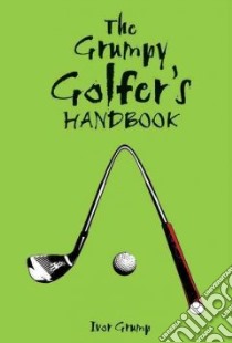 The Grumpy Golfer's Handbook libro in lingua di Grump Ivor