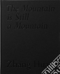 The Mountain Is Still a Mountain libro in lingua di Zhang Huan (ART), Vine Richard, Luard Honey (EDT)