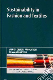 Sustainability in Fashion and Textiles libro in lingua di Gardetti Miguel Angel (EDT), Torres Ana Laura (EDT), Fletcher Kate (FRW)