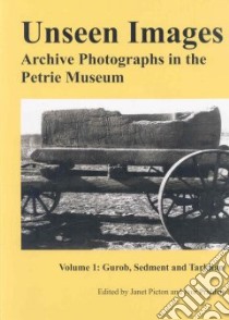 Unseen Images: Archive Photographs in the Petrie Museum libro in lingua di Picton Janet (EDT), Pridden Ivor (EDT), Serpico Margaret (CON), Grajetzki Wolfram (CON), Laidlaw Stuart (CON)