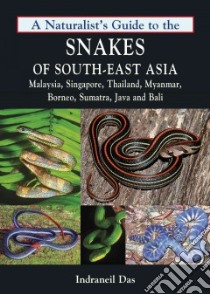A Naturalist's Guide to the Snakes of South-east Asia libro in lingua di Das Indraneil