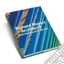 From the House to the City libro in lingua di Richard Rogers & Architects (CON)