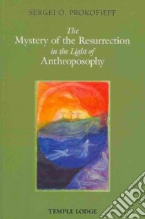 Mystery of the Resurrection in the Light of Anthroposophy libro in lingua di Prokofiev Sergey