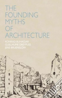 Founding Myths of Architecture libro in lingua di Konrad Buhagiar (EDT), Dreyfuss Guillaume (EDT), Bruenslow Jens (EDT)