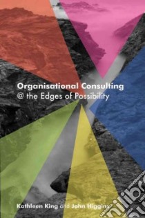 Organisational Consulting: @ the Edges of Possibility libro in lingua di Kathleen King