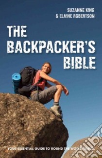 The Backpacker's Bible libro in lingua di King Suzanne, Robertson Elaine
