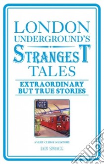 London Underground's Strangest Tales libro in lingua di Spragg Iain