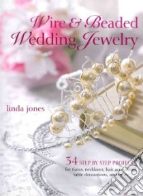 Wire & Beaded Wedding Jewelry libro in lingua di Jones Linda, Hoggett Sarah (EDT), Dann Geoff (PHT), West Stuart (PHT), Dew Stephen (ILT)
