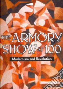 The Armory Show at 100 libro in lingua di Kushner Marilyn Satin (EDT), Orcutt Kimberly (EDT), Blake Casey Nelson (CON), Agee William C. (CON), Barter Judith A. (CON)