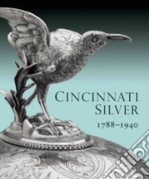 Cincinnati Silver 1788-1940 libro in lingua di Dehan Amy Miller, Haartz Janet C. (CON), Kohl Nora (CON)