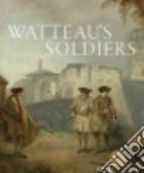 Watteau's Soldiers libro in lingua di Wile Aaron
