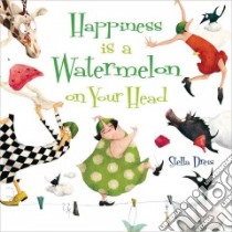 Happiness Is a Watermelon on Your Head libro in lingua di Hahn Daniel, Dreis Stella (ILT)