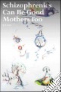 Schizophrenics Can Be Good Mothers Too libro in lingua di Lam Q. S.