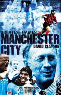 Manchester City Greatest Games libro in lingua di Clayton David