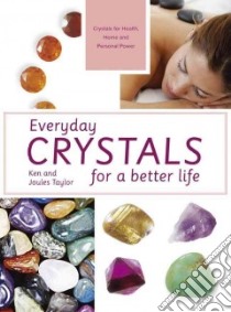 Everyday Crystals for a Better Life libro in lingua di Taylor Ken, Taylor Joules
