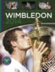 Wimbledon 2014 libro in lingua di Newman Paul, Willis Alexandra (CON), Drewett Jim (EDT), Martin Bob (PHT), Lovelock Thomas (PHT)