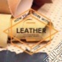 How to Work With Leather libro in lingua di Pogson Katherine