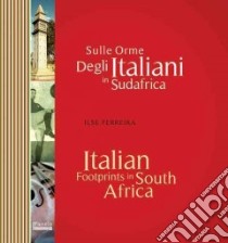 Italian Footprints in South Africa/ Sulle orme degli italiani in Sudafrica libro in lingua di Ferreira Illse
