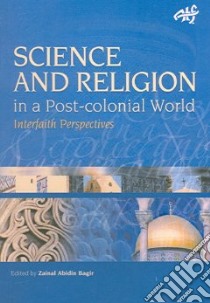 Science And Religion In A Post-colonial World libro in lingua di Bagir Zainal Abidin (EDT)