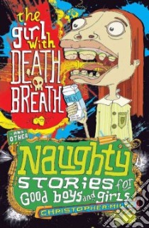 The Girl With Death Breath and Other Naughty Stories for Good Boys and Girls libro in lingua di Milne Christopher, Swingler Simon (ILT)