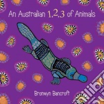 An Australian 1, 2, 3 of Animals libro in lingua di Bancroft Bronwyn