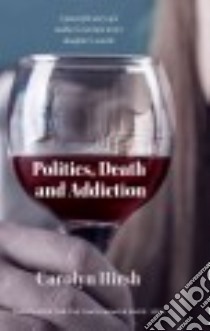 Politics, Death and Addiction libro in lingua di Hirsh Carolyn