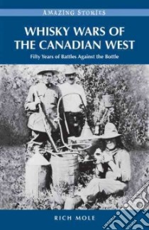 Whisky Wars of the Canadian West libro in lingua di Mole Rich