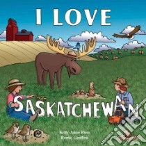 I Love Saskatchewan libro in lingua di Reiss Kelly-anne, Geoffroi Remie (ILT)