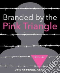 Branded by the Pink Triangle libro in lingua di Setterington Ken